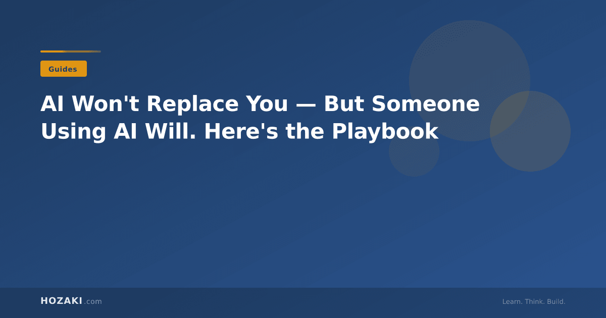 AI Won't Replace You — But Someone Using AI Will. Here's the Playbook