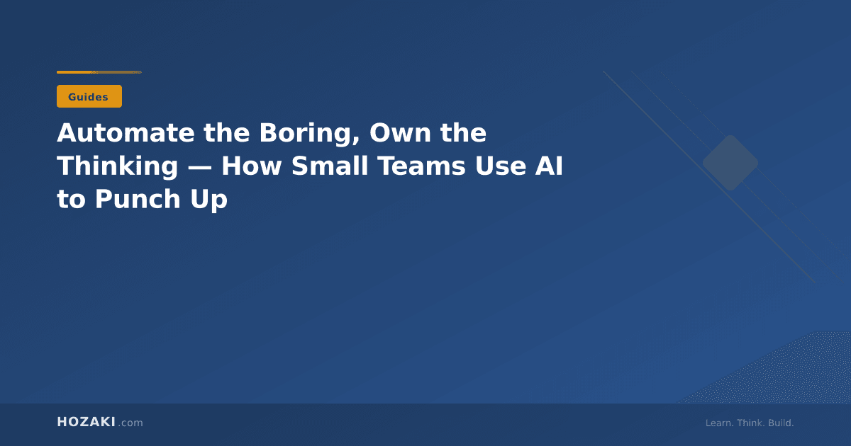 Automate the Boring, Own the Thinking — How Small Teams Use AI to Punch Up