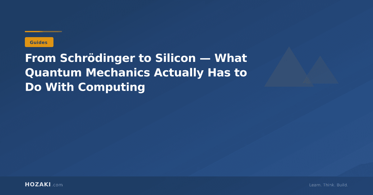 From Schrödinger to Silicon — What Quantum Mechanics Actually Has to Do With Computing