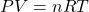 \(PV = nRT\)