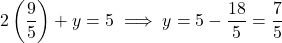 \[2 \left(\frac{9}{5}\right) + y = 5 \implies y = 5 - \frac{18}{5} = \frac{7}{5}\]