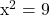 $x^2=9$