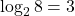 \log_2 8 = 3