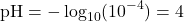\[ \text{pH} = -\log_{10}(10^{-4}) = 4 \]