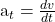 $a_t = \frac{dv}{dt}$