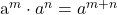 $a^m \cdot a^n = a^{m+n}$