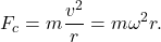 $$ F_c = m \frac{v^2}{r} = m \omega^2 r. $$