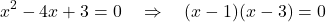 \[ x^2 - 4x + 3 = 0 \quad \Rightarrow \quad (x - 1)(x - 3) = 0 \]