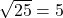 $\sqrt{25}=5$