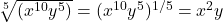$\sqrt[5]{(x^{10}y^5)}=(x^{10}y^5)^{1/5}=x^2y$