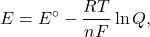 \[ E = E^\circ - \frac{RT}{nF} \ln Q, \]