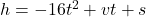 h = -16t^2 + vt + s