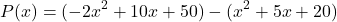 \[ P(x) = (-2x^2 + 10x + 50) - (x^2 + 5x + 20) \]