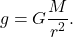 $$ g = G \frac{M}{r^2}. $$