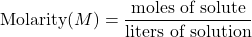 \[ \text{Molarity} (M) = \frac{\text{moles of solute}}{\text{liters of solution}} \]