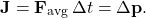 \[ \mathbf{J} = \mathbf{F}_{\text{avg}} \,\Delta t = \Delta \mathbf{p}. \]