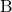 $\mathbf{B}$