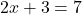 \( 2x + 3 = 7 \)