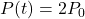 \( P(t) = 2P_0 \)