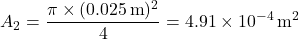 $$ A_2 = \frac{\pi \times (0.025\,\text{m})^2}{4} = 4.91 \times 10^{-4}\,\text{m}^2 $$