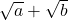$\sqrt{a}+\sqrt{b}$