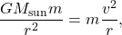 $$ \frac{G M_{\text{sun}} m}{r^2} = m \frac{v^2}{r}, $$