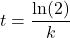 \[ t = \frac{\ln(2)}{k} \]