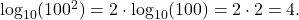  \( \log_{10}(100^2) = 2 \cdot \log_{10}(100) = 2 \cdot 2 = 4 \). 