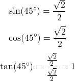  \[ \sin(45^\circ) = \frac{\sqrt{2}}{2} \] \[ \cos(45^\circ) = \frac{\sqrt{2}}{2} \] \[ \tan(45^\circ) = \frac{\frac{\sqrt{2}}{2}}{\frac{\sqrt{2}}{2}} = 1 \] 