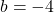 \( b = -4 \)