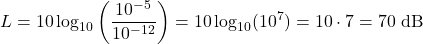 \[ L = 10 \log_{10}\left(\frac{10^{-5}}{10^{-12}}\right) = 10 \log_{10}(10^7) = 10 \cdot 7 = 70 \text{ dB} \]