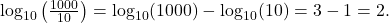  \( \log_{10}\left(\frac{1000}{10}\right) = \log_{10}(1000) - \log_{10}(10) = 3 - 1 = 2 \). 