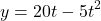 \[ y = 20t - 5t^2 \]