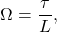 $$ \Omega = \frac{\tau}{L}, $$