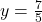 y = \frac{7}{5}