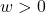 \(w > 0\)