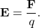 $$ \mathbf{E} = \frac{\mathbf{F}}{q}. $$