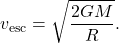 $$ v_{\text{esc}} = \sqrt{\frac{2 G M}{R}}. $$