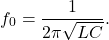 $$ f_0 = \frac{1}{2\pi\sqrt{LC}}. $$