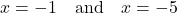 \[ x = -1 \quad \text{and} \quad x = -5 \]