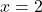 \( x = 2 \)