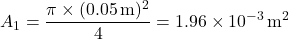 $$ A_1 = \frac{\pi \times (0.05\,\text{m})^2}{4} = 1.96 \times 10^{-3}\,\text{m}^2 $$