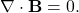 $$ \nabla \cdot \mathbf{B} = 0. $$