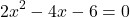 \[ 2x^2 - 4x - 6 = 0 \]