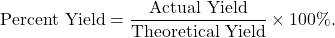 \[ \text{Percent Yield} = \frac{\text{Actual Yield}}{\text{Theoretical Yield}} \times 100\%. \]