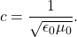 $$ c = \frac{1}{\sqrt{\epsilon_0 \mu_0}}. $$