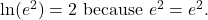  \( \ln(e^2) = 2 \) because \( e^2 = e^2 \). 