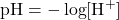 \(\text{pH} = -\log [\text{H}^+]\)