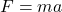 \( F = ma \)