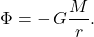 $$ \Phi = -\,G \frac{M}{r}. $$